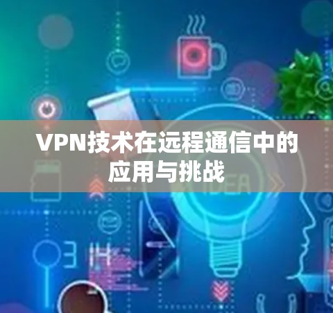 VPN技术在远程通信中的应用与挑战