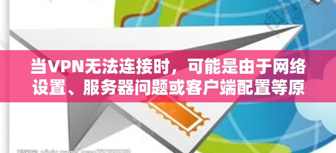 当VPN无法连接时，可能是由于网络设置、服务器问题或客户端配置等原因导致。以下是逐步排查和解决的步骤