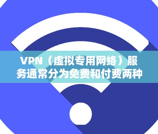 VPN（虚拟专用网络）服务通常分为免费和付费两种类型，具体收费模式因提供商而异。以下是常见的收费情况