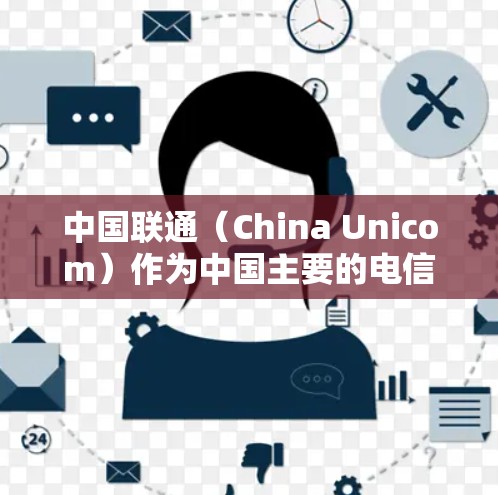 中国联通（China Unicom）作为中国主要的电信运营商之一，提供多种网络服务，包括企业级VPN（虚拟专用网络）解决方案。以下是关于联通VPN的相关信息及注意事项