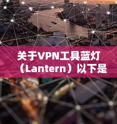关于VPN工具蓝灯（Lantern）以下是需要注意的关键信息