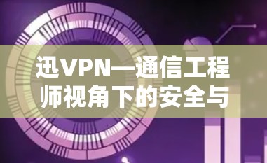 迅VPN—通信工程师视角下的安全与隐私分析