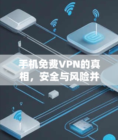 手机免费VPN的真相，安全与风险并存