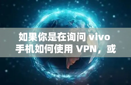 如果你是在询问 vivo 手机如何使用 VPN，或者 vivo 官方是否提供 VPN 服务，以下是相关信息