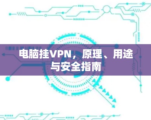 电脑挂VPN，原理、用途与安全指南