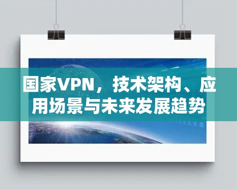 国家VPN，技术架构、应用场景与未来发展趋势