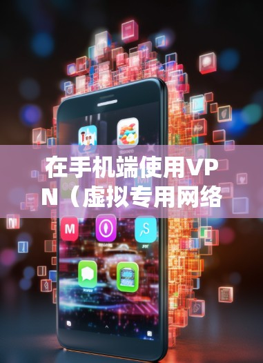 在手机端使用VPN（虚拟专用网络）可以帮助你加密网络流量、保护隐私、绕过地域限制或访问受限内容。以下是关于手机VPN的详细指南